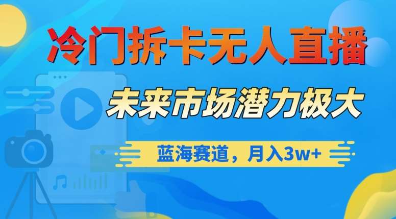 冷门拆卡无人直播，未来市场潜力极大，蓝海赛道，月入3w+【揭秘】-赛德副业库