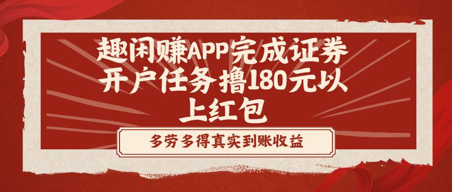 (8730期)趣闲赚APP完成证券开户任务撸180元以上红包-赛德副业库