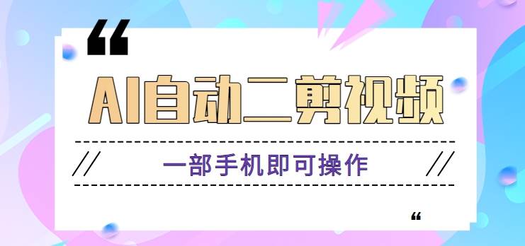 AI自动二剪视频，一部手机即可操作，原创性高！【视频教程+软件】-赛德副业库