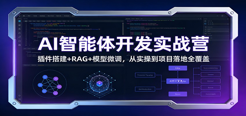 AI智能体开发实战营：插件搭建+RAG+模型微调，从实操到项目落地全覆盖-赛德副业库