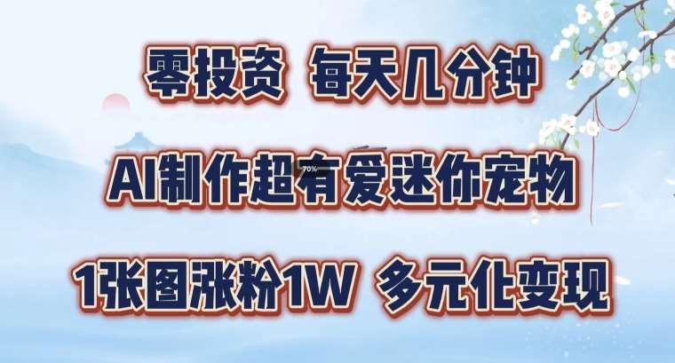 AI制作超有爱迷你宠物玩法，1张图涨粉1W，多元化变现，手把手交给你【揭秘】-赛德副业库
