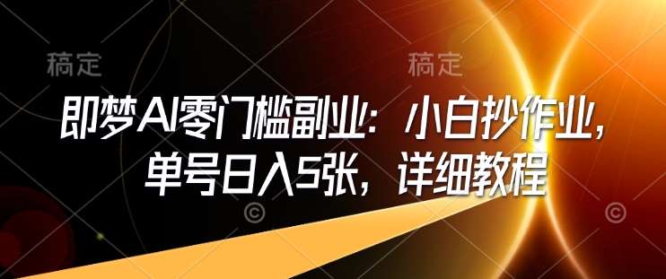即梦AI零门槛副业：小白抄作业，单号日入5张，详细教程-赛德副业库