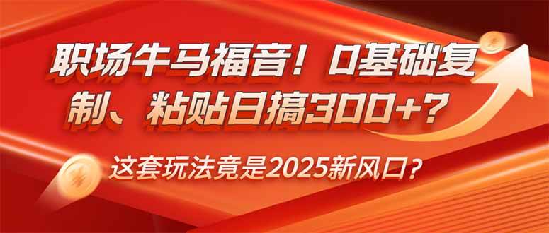 (14198期)职场牛马福音!0基础复制、粘贴日搞300+?这套玩法竟是2025新风口?-赛德副业库