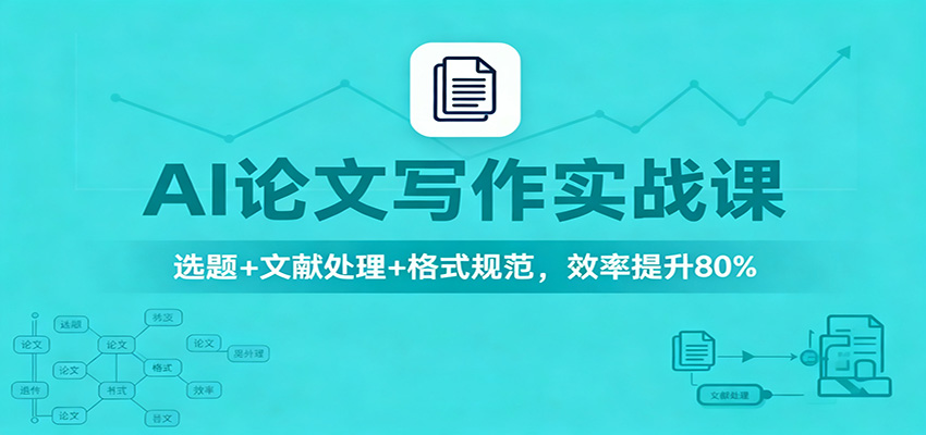 AI论文写作实战课:选题+文献处理+格式规范,效率提升80%-赛德副业库