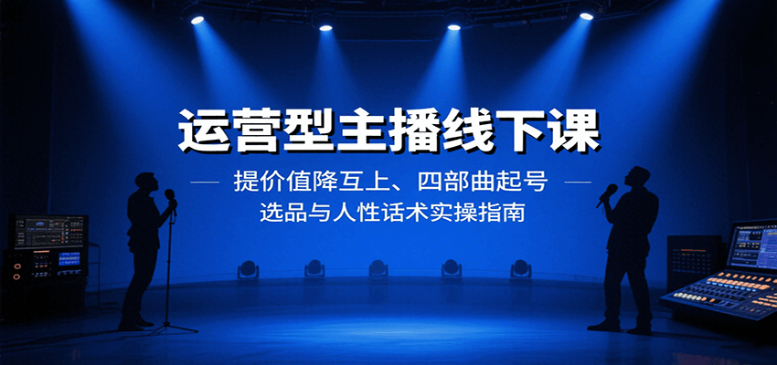 运营型主播线下课：提价值降互上、四部曲起号、选品与人性话术实操指南-赛德副业库