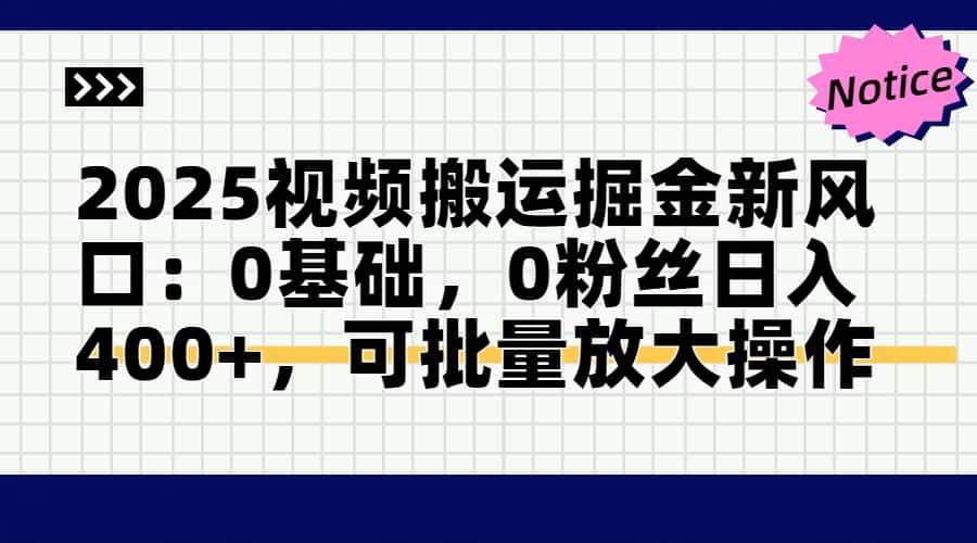 （14754期）2025视频搬运掘金新风口:0基础，0粉丝日入400+，可批量放大操作-赛德副业库