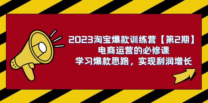 （7756期）2023淘宝爆款训练营【第2期】电商运营的必修课，学习爆款思路 实现利润增长-赛德副业库