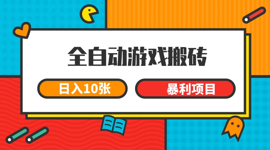 全自动游戏搬砖,日入10张 一个可以长期变现暴利项目-赛德副业库