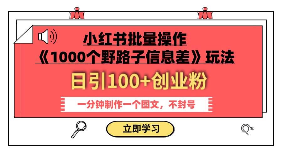 （7676期）小红书批量操作《1000个野路子信息差》玩法 日引100+创业粉 一分钟一个图文-赛德副业库
