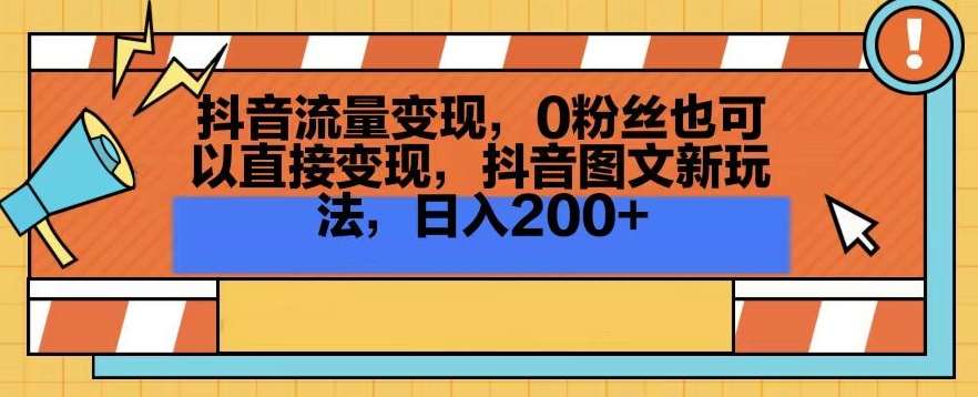 抖音流量变现，0粉丝也可以直接变现，抖音图文新玩法，日入200+【揭秘】-赛德副业库