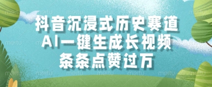 抖音沉浸式历史赛道，AI一键生成长视频，条条点赞过W【揭秘】-赛德副业库