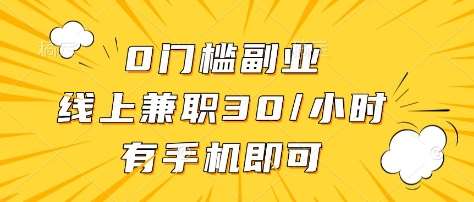 0门槛副业，线上兼职30一小时，有部手机即可【揭秘】-赛德副业库