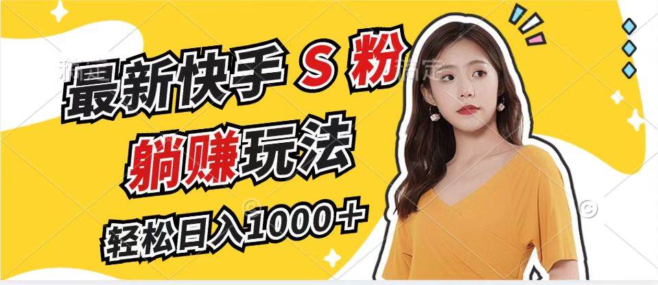 （12978期）最新快手S粉赛道，简单无脑拉爆流量躺赚玩法，轻松日入1000＋-赛德副业库