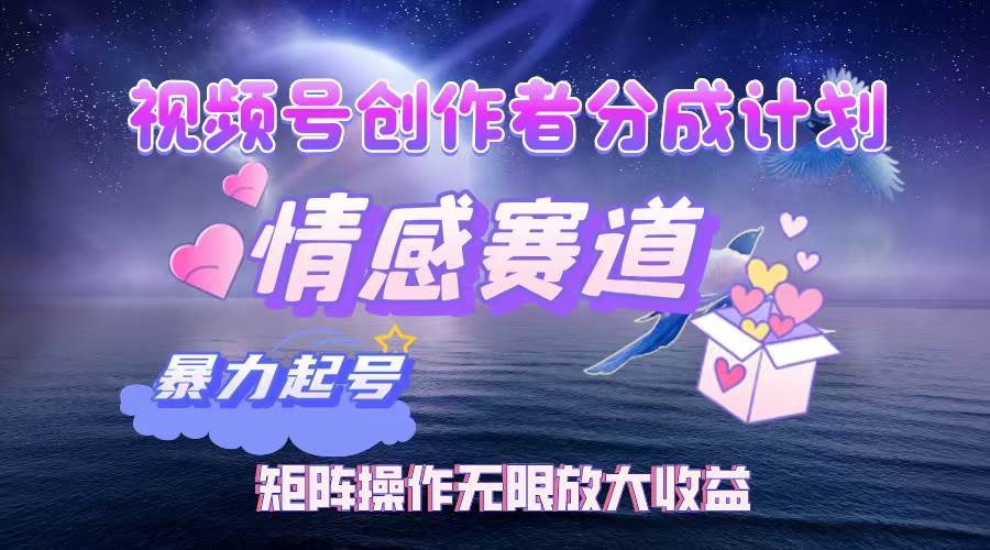 （12461期）视频号创作者分成项目之情感赛道，暴力起号，实现税后月入3W+矩阵操作…-赛德副业库