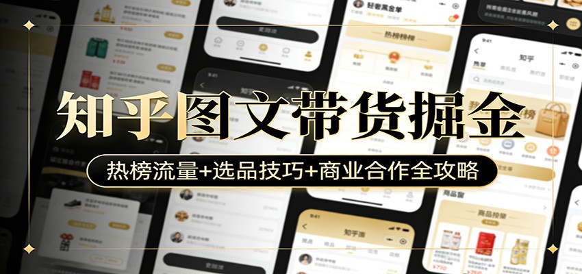 知乎图文带货掘金：热榜流量+选品技巧+商业合作全攻略-赛德副业库