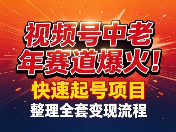视频号中老年这个赛道爆火！测试可以快速起号，整理了全套变现流程-赛德副业库