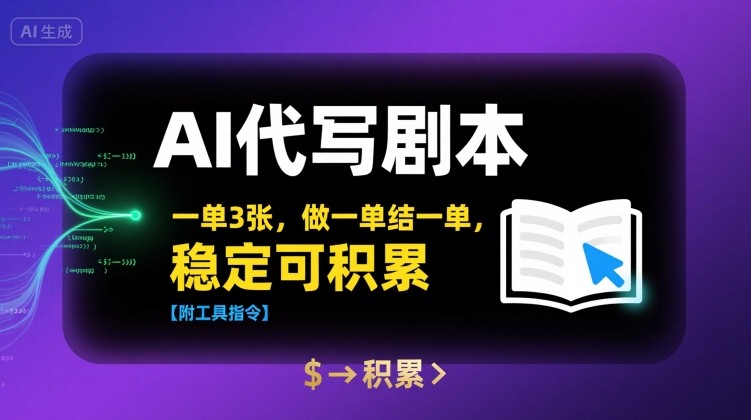 AI代写剧本，一单3张，做一单结一单，稳定可积累【附工具指令】-赛德副业库