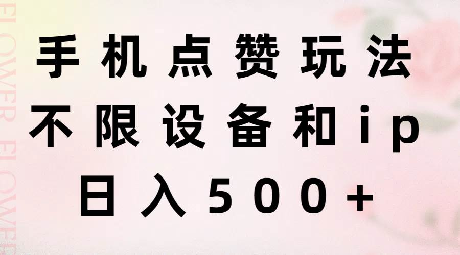 （11451期）手机点赞玩法，不限设备和ip，日入500+-赛德副业库