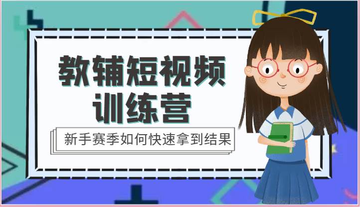 教辅短视频训练营-新手赛季如何快速拿到结果(15节课)-赛德副业库