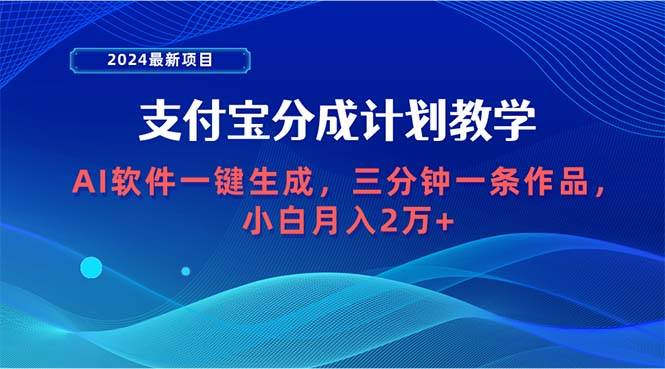 （9880期）2024最新项目，支付宝分成计划 AI软件一键生成，三分钟一条作品，小白月…-赛德副业库
