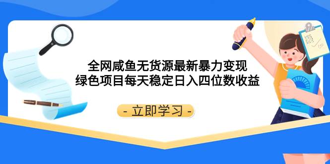 （8069期）全网咸鱼无货源最新暴力变现 绿色项目每天稳定日入四位数收益-赛德副业库