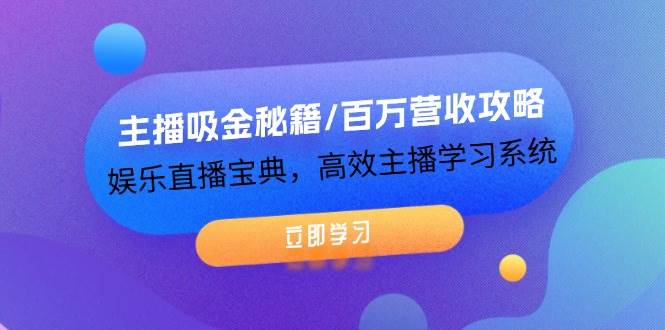 主播吸金秘籍/百万营收攻略，娱乐直播宝典，高效主播学习系统-赛德副业库