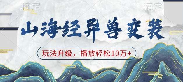 山海经异兽变装，玩法升级，播放轻松10万+-赛德副业库