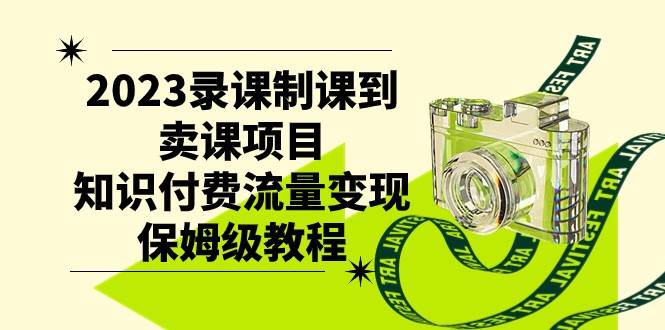2023录课制课到卖课项目，知识付费流量变现保姆级教程-赛德副业库