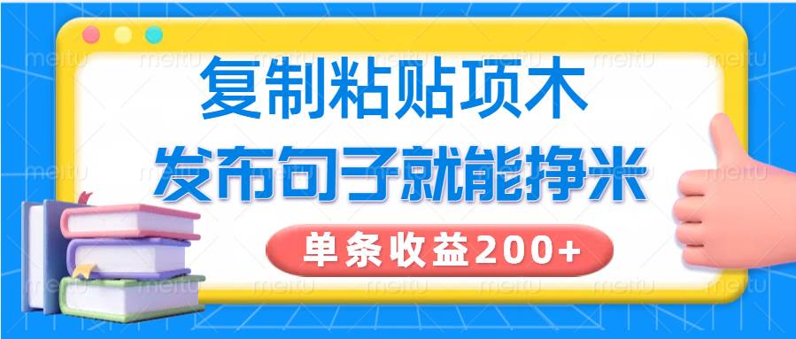 复制粘贴小项目，发布句子就能赚米，单条收益200+-赛德副业库
