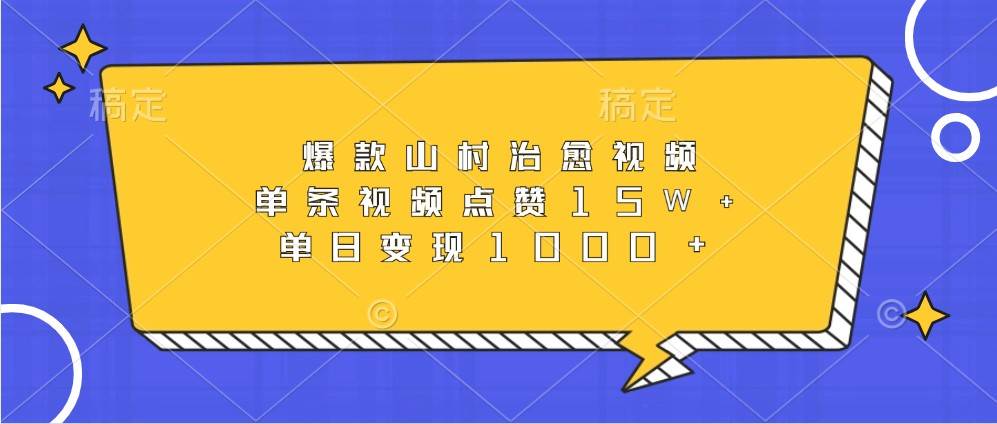 爆款山村治愈视频，单条视频点赞15W+，单日变现1000+-赛德副业库