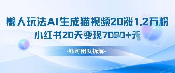 懒人玩法AI生成猫咪图片视频，20涨1.2W万粉，小红书商单20天变现7k-赛德副业库