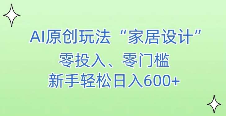AI家居设计,简单好上手,新手小白什么也不会的,都可以轻松日入500+【揭秘】-赛德副业库