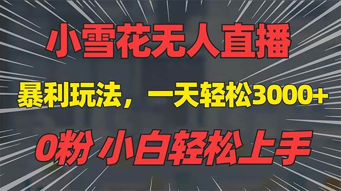 （13768期）抖音雪花无人直播，一天躺赚3000+，0粉手机可搭建，不违规不限流，小白…-赛德副业库
