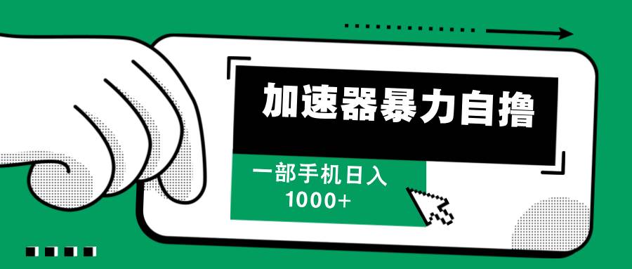 （12104期）加速器暴力自撸，一部手机轻松日入1000+-赛德副业库