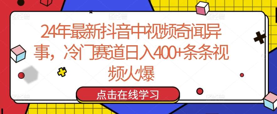 24年最新抖音中视频奇闻异事，冷门赛道日入400+条条视频火爆【揭秘】-赛德副业库