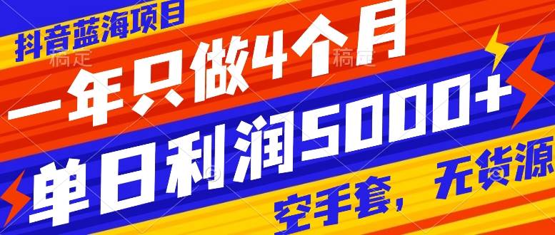(7952期)抖音蓝海项目,一年只做4个月,空手套,无货源,单日利润5000+-赛德副业库