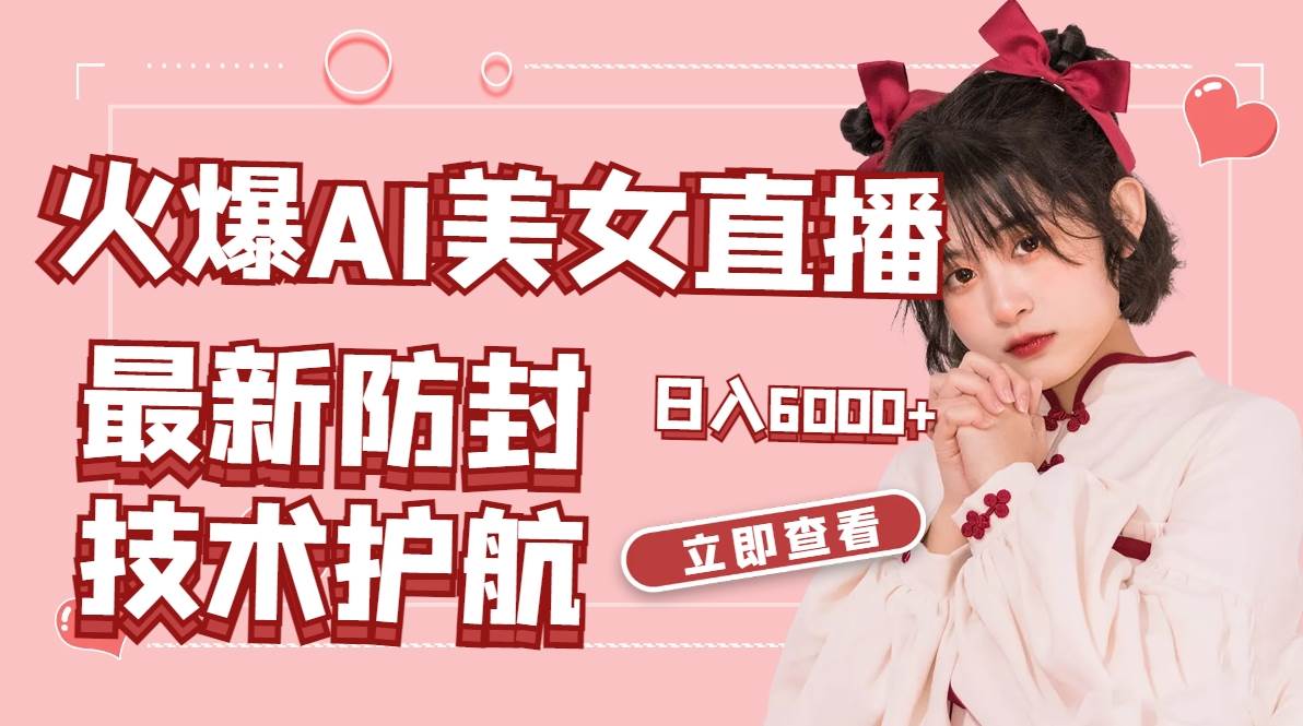 （8828期）火爆AI美女舞蹈直播，最新防封技术保驾护航，礼物收到手软，日入6000+-赛德副业库