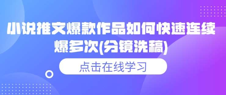 小说推文爆款作品如何快速连续爆多次(分镜洗稿)-赛德副业库