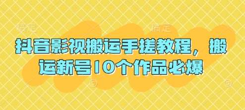 抖音影视搬运手搓教程,搬运新号10个作品必爆-赛德副业库