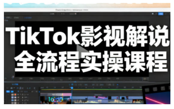 TikTok影视解说全流程实操,手把手教你打造TK爆款解说视频-赛德副业库