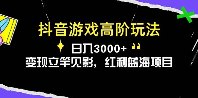 （10620期）抖音游戏高阶玩法，日入3000+，变现立竿见影，红利蓝海项目-赛德副业库