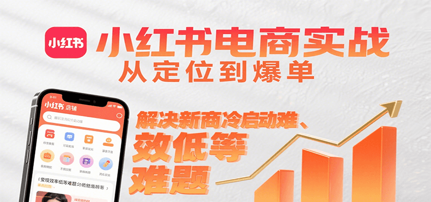 小红书电商实战，从定位到爆单解决新商冷启动难、变现效率低等难题-赛德副业库