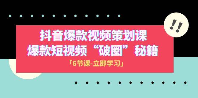 2023抖音爆款视频-策划课，爆款短视频“破 圈”秘籍（6节课）-赛德副业库