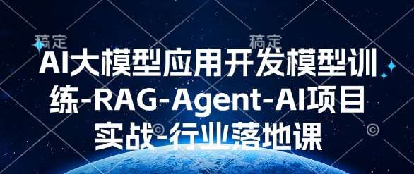 AI大模型应用开发​模型训练-RAG-Agent-AI项目实战-行业落地课-赛德副业库