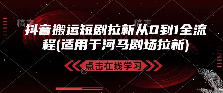 抖音搬运短剧拉新从0到1全流程(适用于河马剧场拉新)-赛德副业库