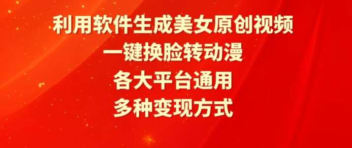 利用软件生成美女原创视频，一键换脸转动漫，各大平台通用，多种变现方式【揭秘】-赛德副业库