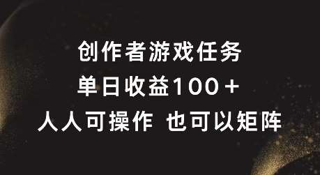 创作者游戏任务，单日收益100+，可矩阵操作【揭秘】-赛德副业库