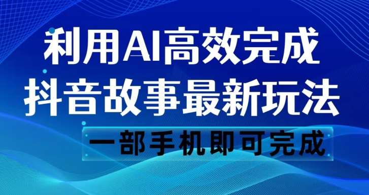 抖音故事最新玩法，通过AI一键生成文案和视频，日收入500一部手机即可完成【揭秘】-赛德副业库