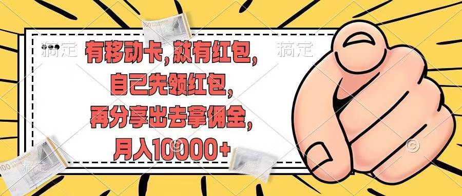 （12282期）有移动卡，就有红包，自己先领红包，再分享出去拿佣金，月入10000+-赛德副业库