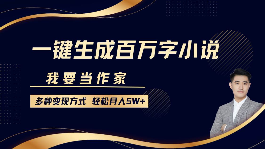 我要当作家，一键生成百万字小说，多种变现方式，轻松月入5W+-赛德副业库